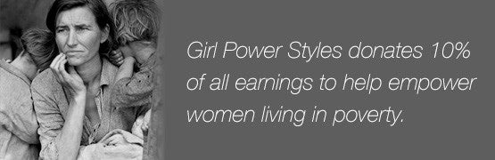 Girl Power Styles donates 10% of all earnings to help empower women living in poverty.