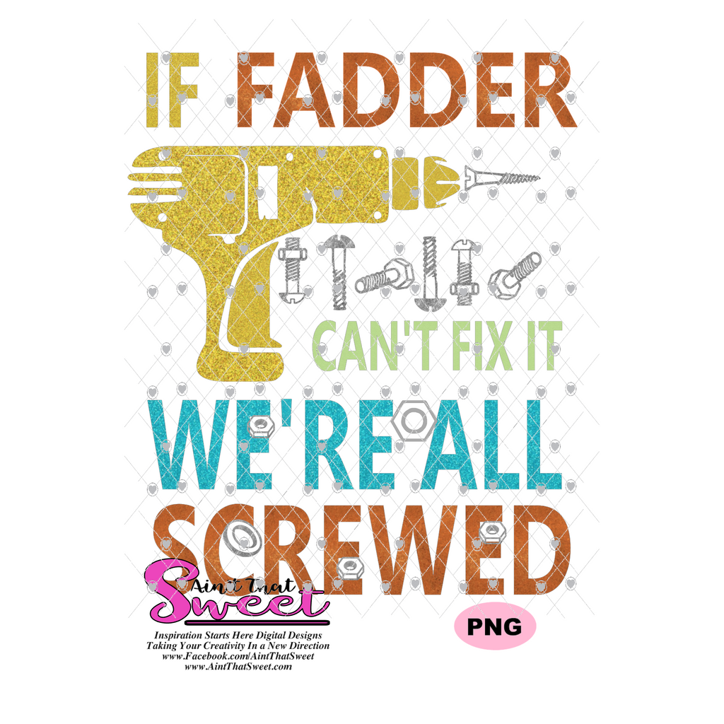 If Fadder Cant Fix It Were All Screwed Drill And Screws Transparen Aint That Sweet 2877