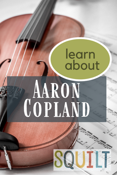 Learn About Aaron Copland at SQUILT Music Appreciation