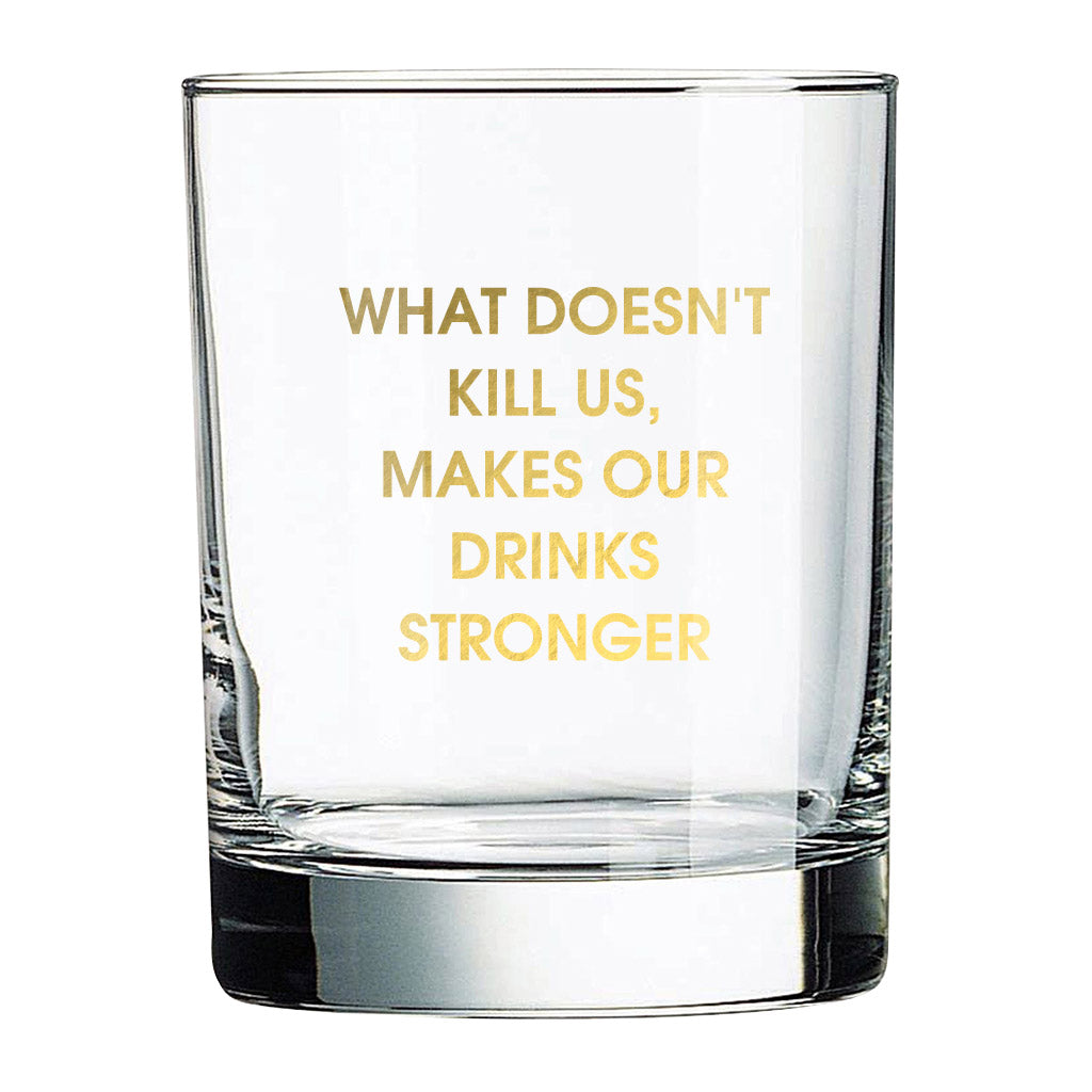 What Doesn't Kill Us, Makes Our Drinks Stronger Rocks Glass