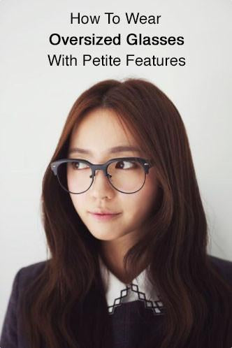 how to wear oversized glasses with petite features