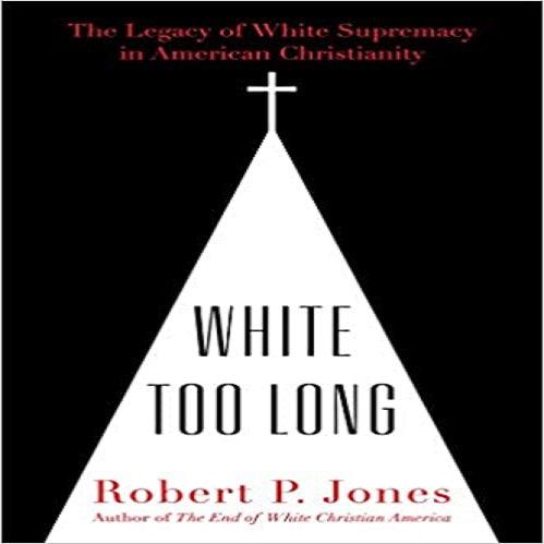 White Too Long: The Legacy of White Supremacy in American Christianity