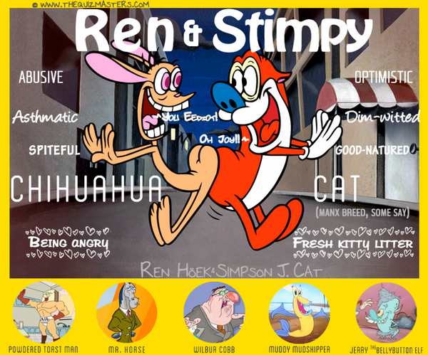 An abusive, asthmatic, spiteful chihuahua. An optimistic, dim-witted, good-natured cat. One loves being angry, the other loves fresh kitty litter. Together they are Ren & Stimpy.