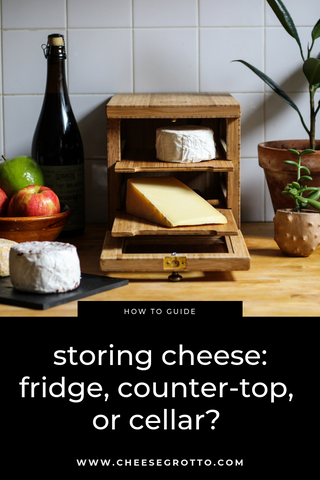 storing cheese in the fridge, counter-top, or wine cellar.