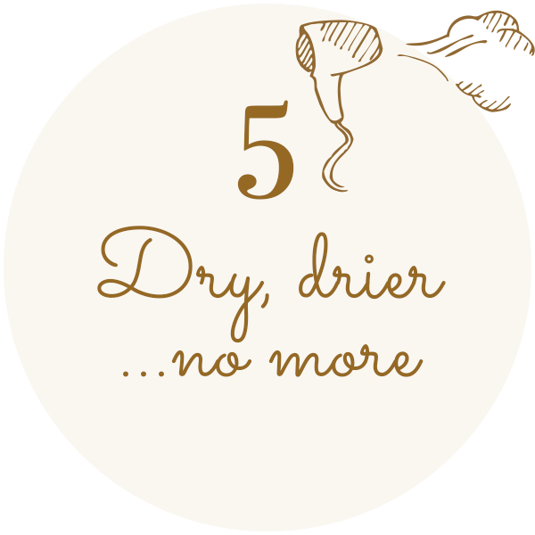 5 - dry, drier...no more