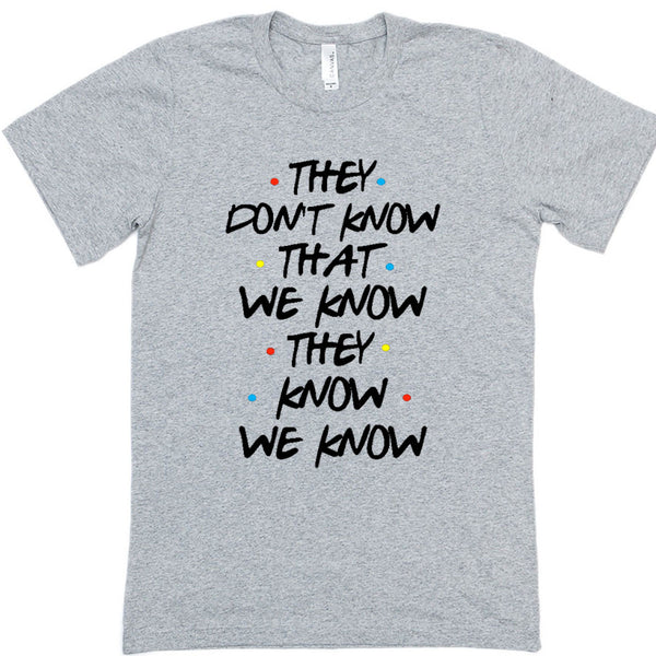 Friends They Don T Know That We Know They Know T T Shirt A C Designs Ltd