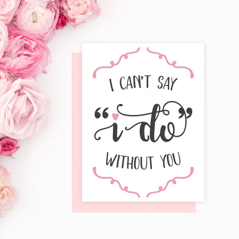 Will You Be My Bridesmaid Card | I Can't Say I Do Without You