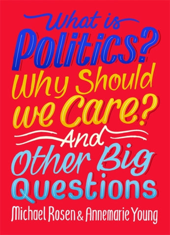 What Is Politics? Why Should we Care? And Other Big Questions for Kids - by Michael Rosen