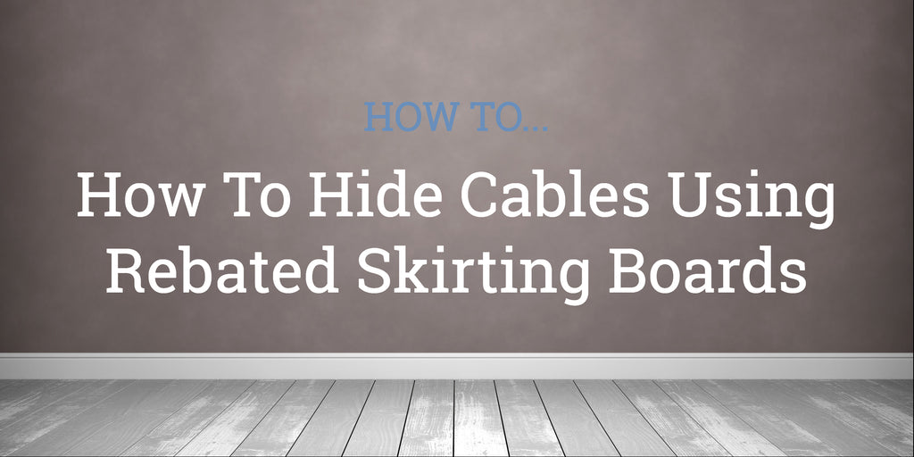 How To Hide Cables Using Rebated Skirting Boards Like Trunking