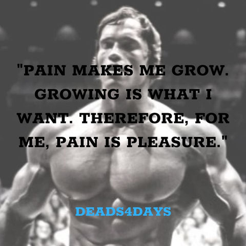 Arnold Schwarzenegger pain makes me grow