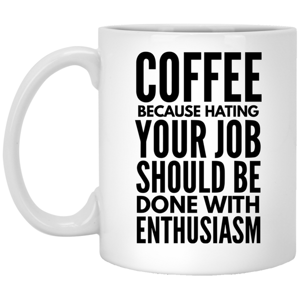 Coffee Because Hating Your Job Should Be Done With Enthusiasm Coffee Mug