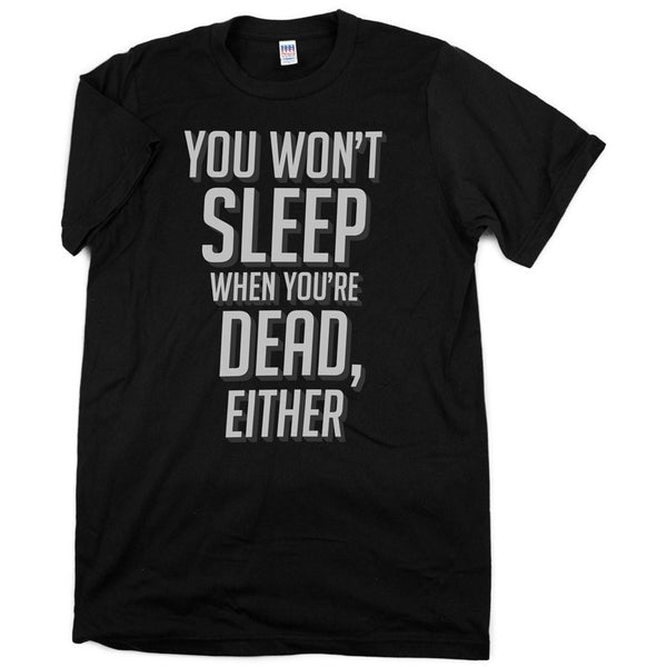 you won't sleep when you're dead either