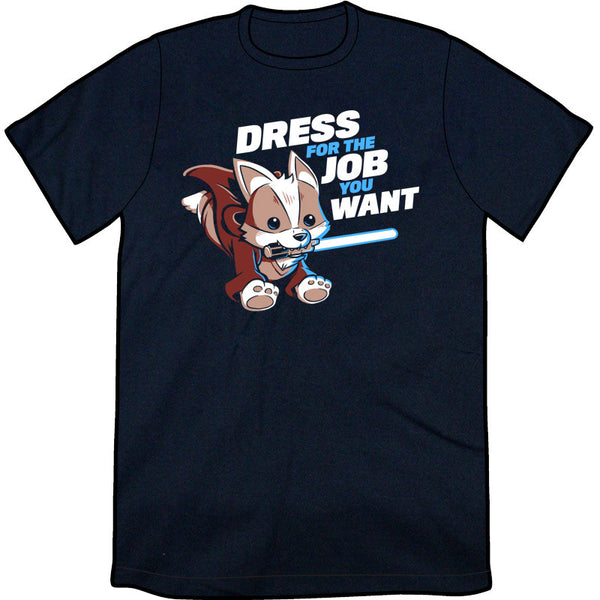 dress for the job you want t shirt