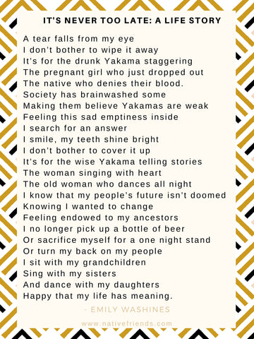 It's Never Too Late: A Life Story, by Emily Washines, Native Friends. This is a poem recited during the talent portion for Miss Yakama Nation pageant and Miss National Congress of American Indians