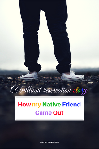 A brilliant reservation story...How my Native Friend Came Out