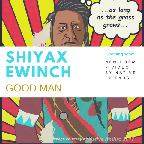 Shiyax Ewinch. Good Man. A new poem and video by Emily Washines, Native Friends (in progress)
