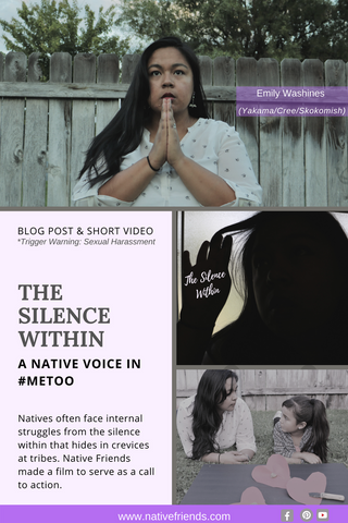 The Silence Within: A Native Voice in #MeToo. Natives often face internal struggles from the silence within that hides in crevices at tribes. Native Friends made a film to serve as a call to action.