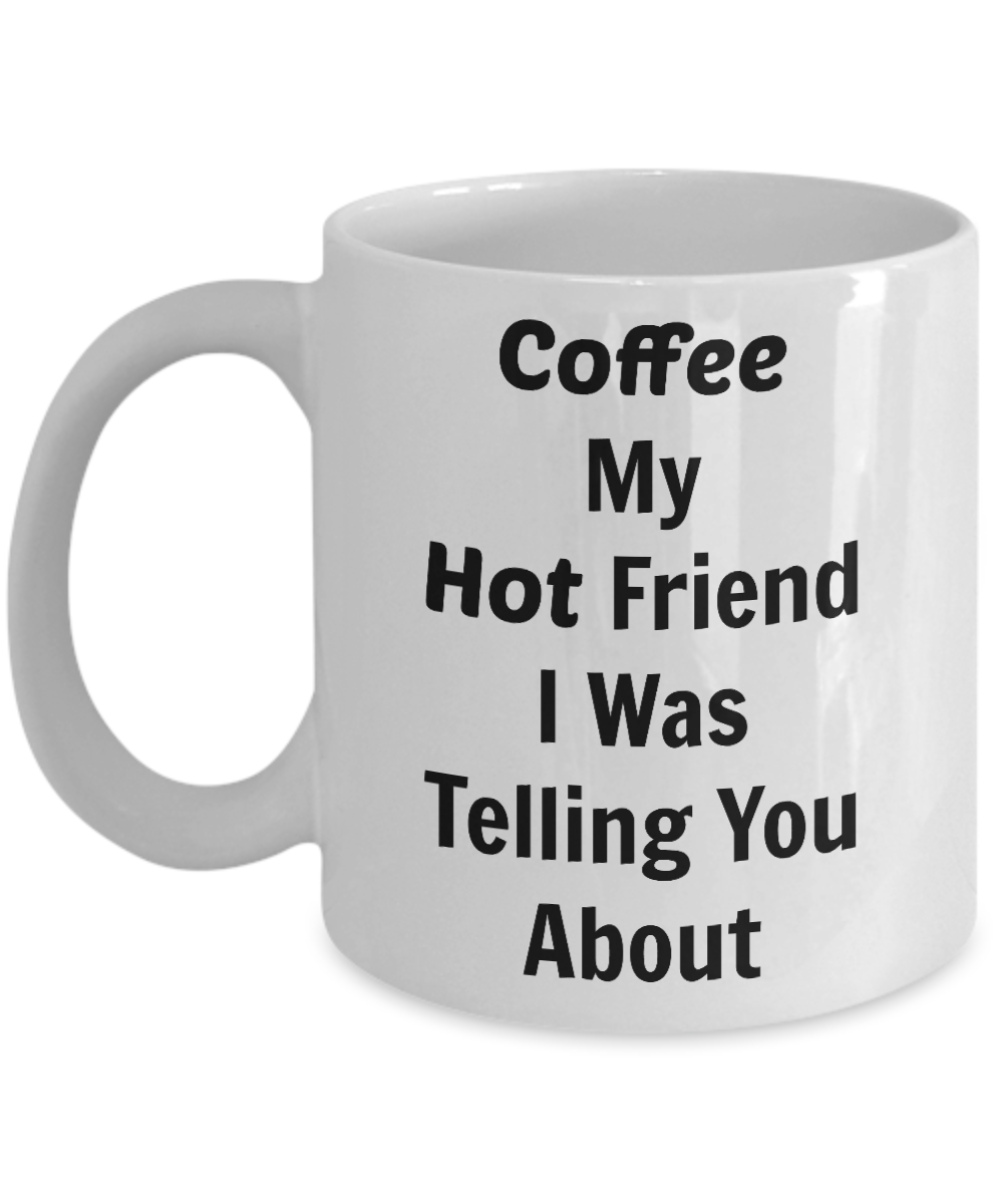 Funny Coffee Mug- Coffee My Hot Friend-tea cup gifts-novelty ...