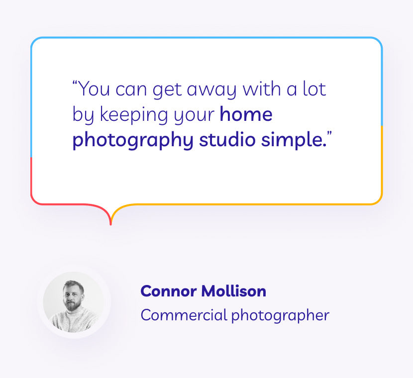 QUOTE GRAPHIC “You can get away with a lot by keeping your home photography studio simple.” – Connor Mollison, commercial photographer