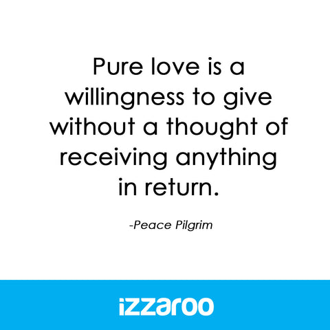 IZZAROO - Quote - Pure love is a willingness to give without a thought of receiving anything in return.