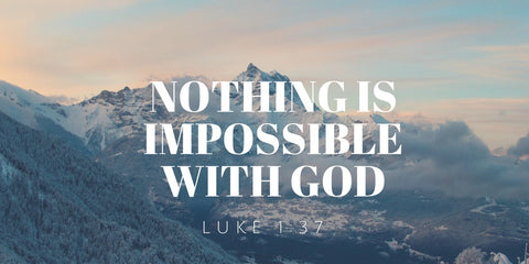 Nothing is impossible with God Luke 1:37