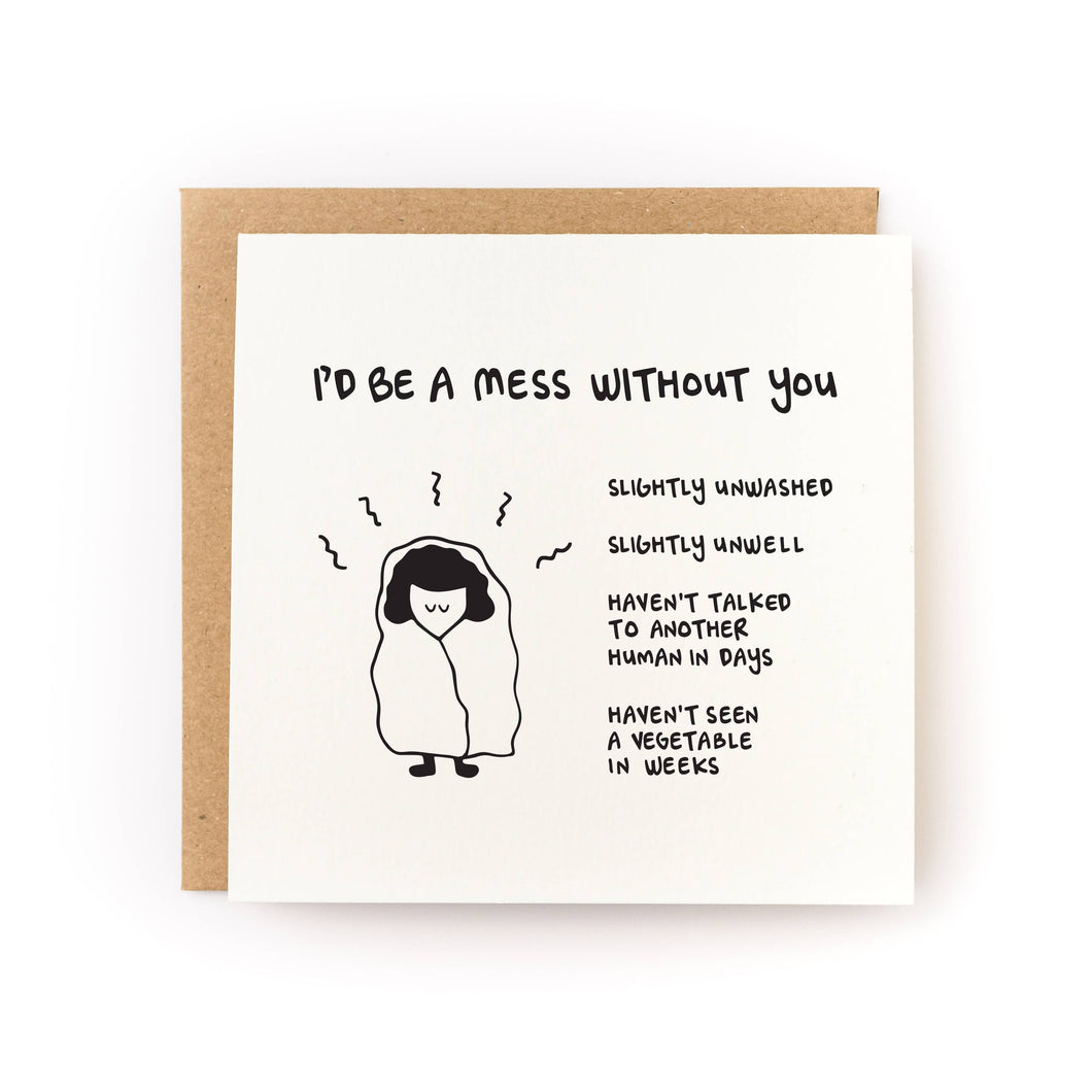 I'd Be A Mess Without You Card