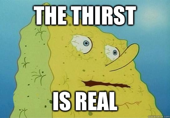 The Thirst is Real
