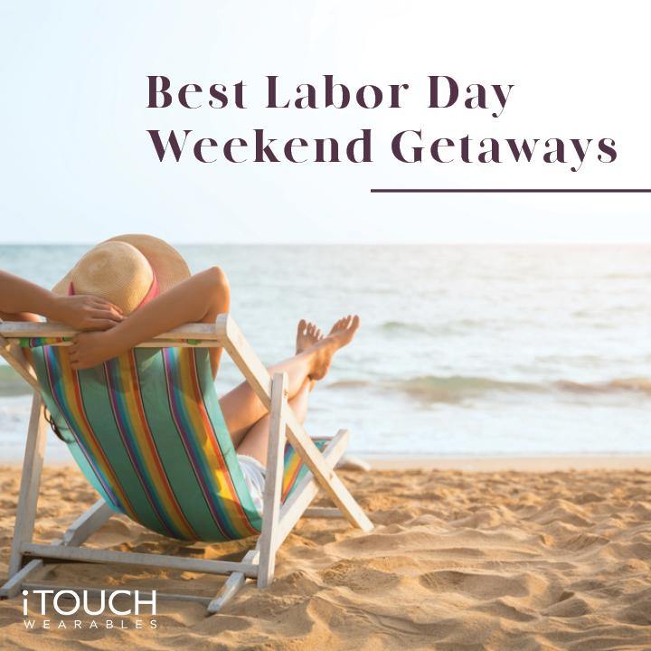 Best Labor Day Weekend Getaways iTOUCH Wearables