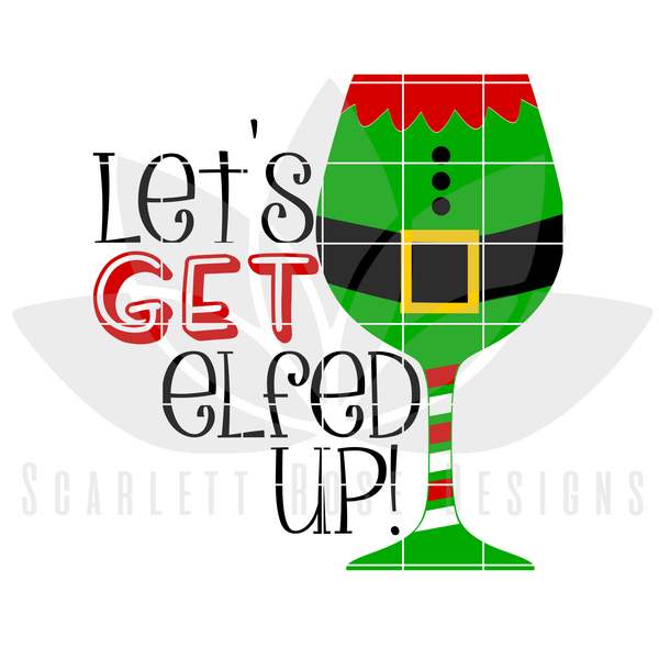 Christmas Svg Let S Get Elfed Up Elf Wine Glass Scarlett Rose Designs