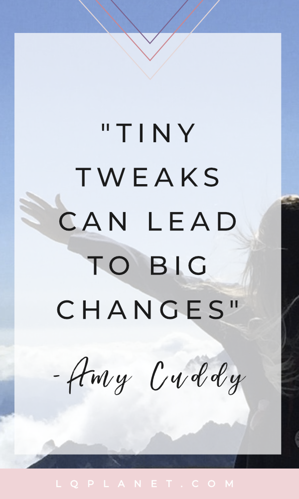 Amy Cuddy quotes tiny tweaks lead to big changes. photo by Nina Uhlíková