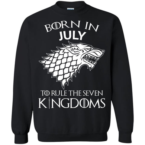 Born In July To Rule The Seven Kingdoms Shirt T shirt Black / Small G180 Gildan Crewneck Pullover Sweatshirt 8 oz. - teesdiys