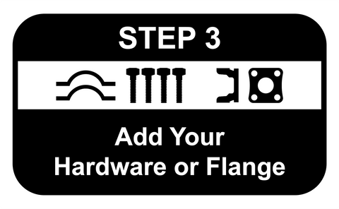 Add Your Hardware or Flange