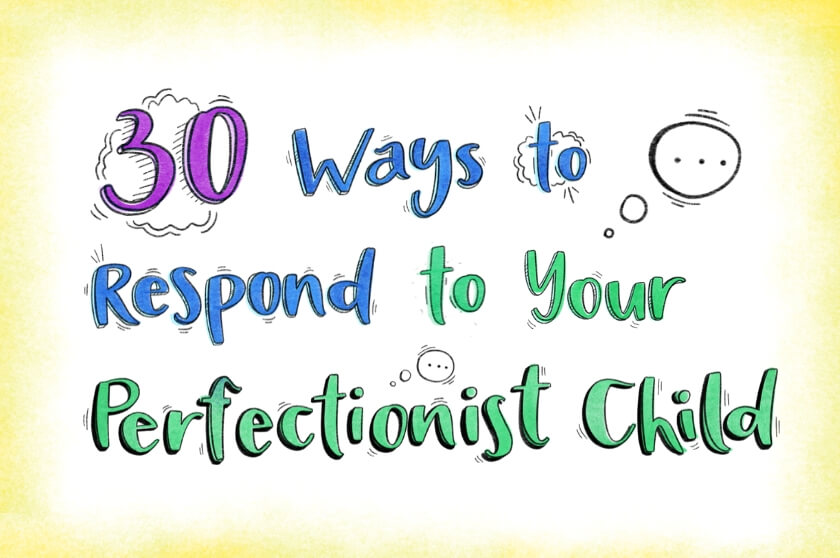 30 Ways to Respond To Your Perfectionist Child