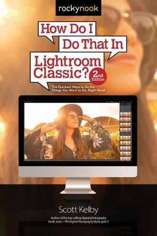 How Do I Do That In Lightroom Classic?: The Quickest Ways to Do the Things You Want to Do, Right Now! (2nd Edition)