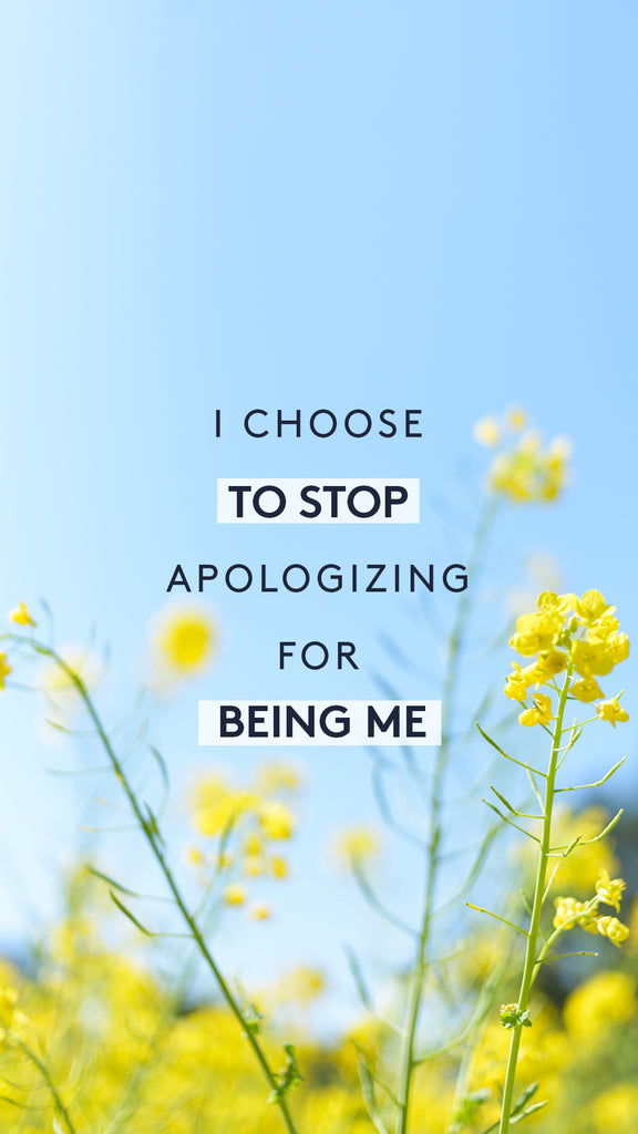 I choose to stop apologizing for being me.