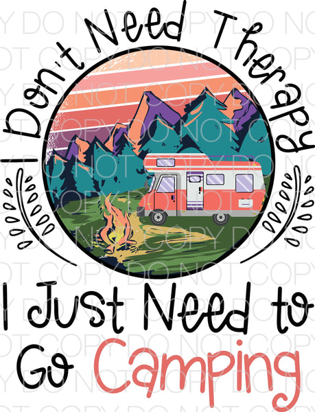 I Don't Need Therapy I Just Need To Go Camping Dye Sublimation Transfer