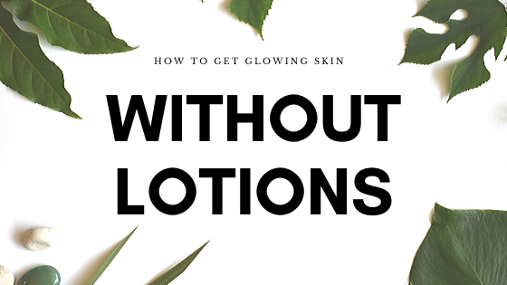 how to get glowing skin without lotions or creams - natural ways to get glowing skin - skin care without products - natural skin care - toxin free skin care - zero waste skin care