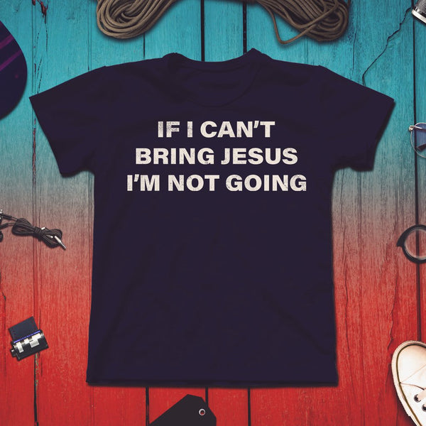 If I Can't Bring Jesus I'm Not Going IMAGE
