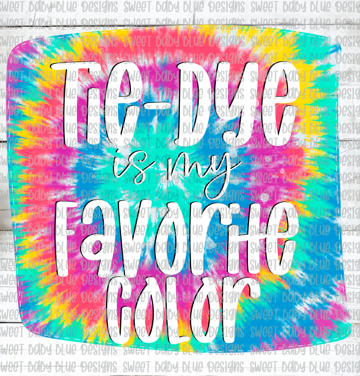 Tie Dye is my favorite color- Tie Dye- White Writing- PNG file- Digita