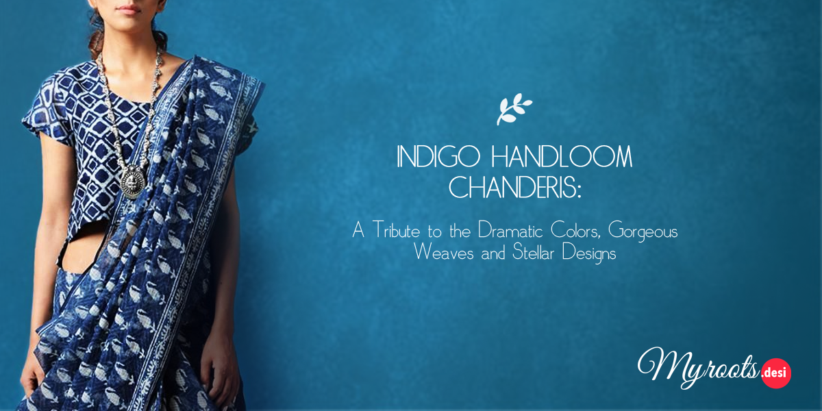 Indigo Handloom Chanderis: A Tribute to the Dramatic Colors, Gorgeous Weaves and Stellar Designs
