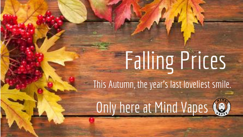 Falling Prices This Autumn here at Mind Vapes