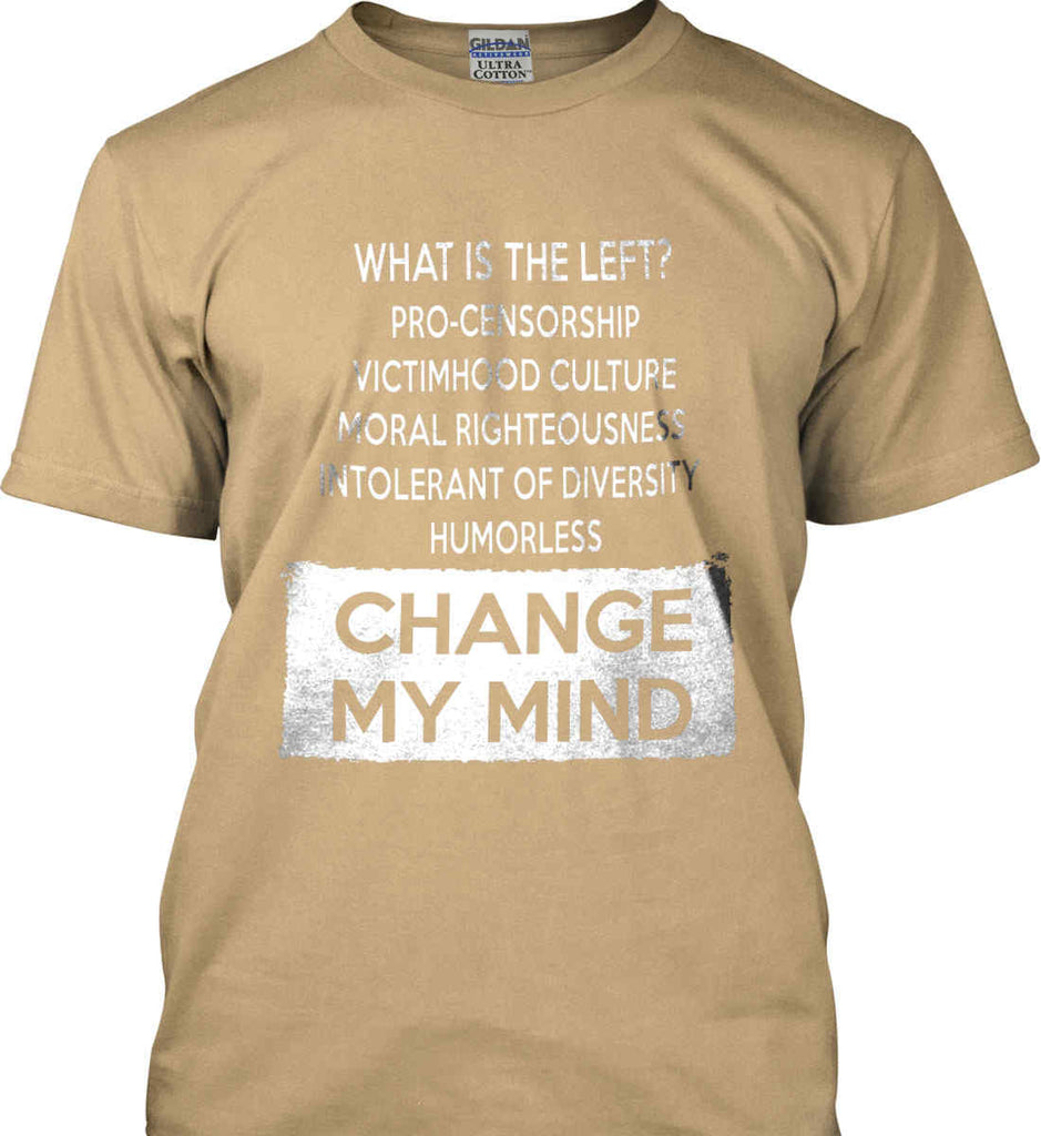What Is The Left? Pro-Censorship, Victimhood Culture, Moral Righteousness, Intolerant of Diversity, Humorless - Change My Mind. Gildan Ultra Cotton T-Shirt.-11