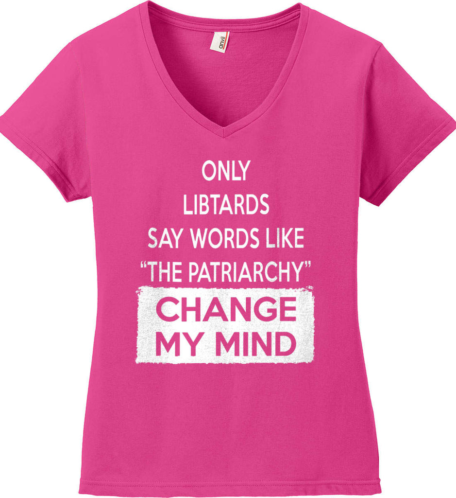 Only Libtards Say Words Like The Patriarchy - Change My Mind. Women's: Anvil Ladies' V-Neck T-Shirt.-1