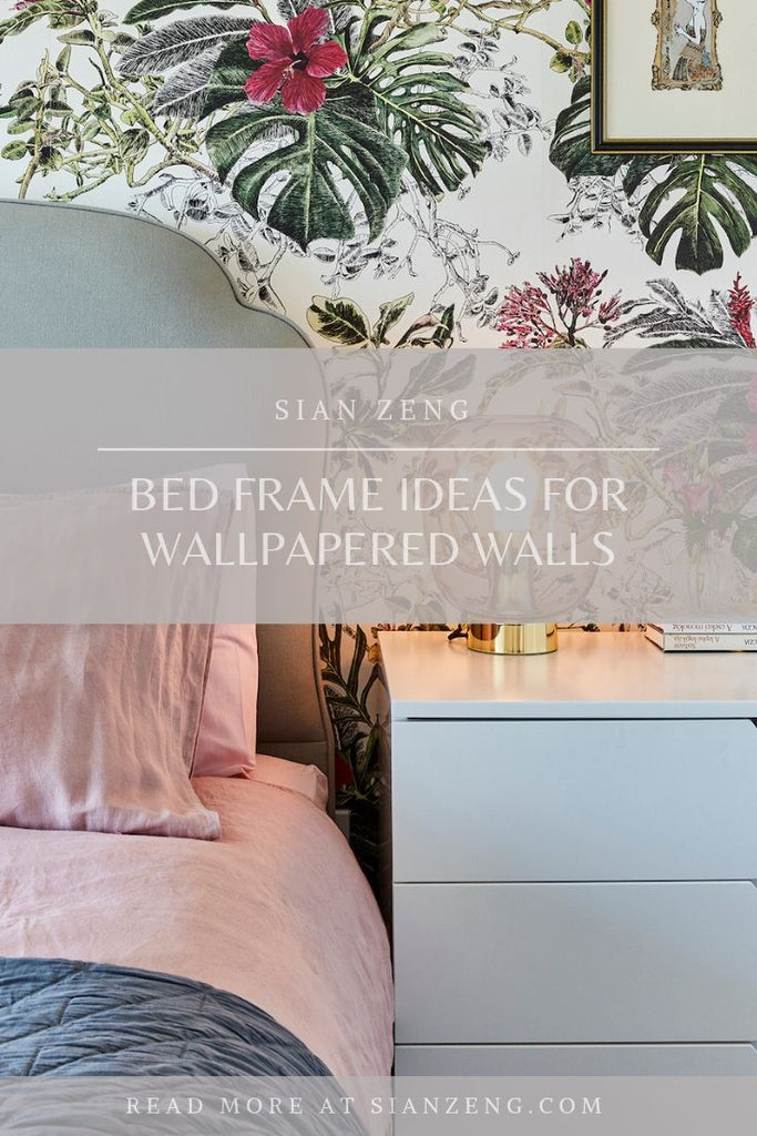 Bed Frame Ideas for Wallpapered Walls - Sian Zeng Blog Post