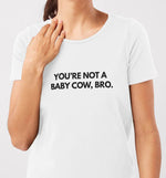 You're not A Baby Cow Bro | Womens Fitted Tee