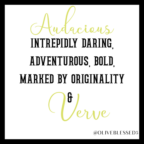 Audacious Intrepidly Daring, Adventurous, Bold, Marked by Originality & Verve