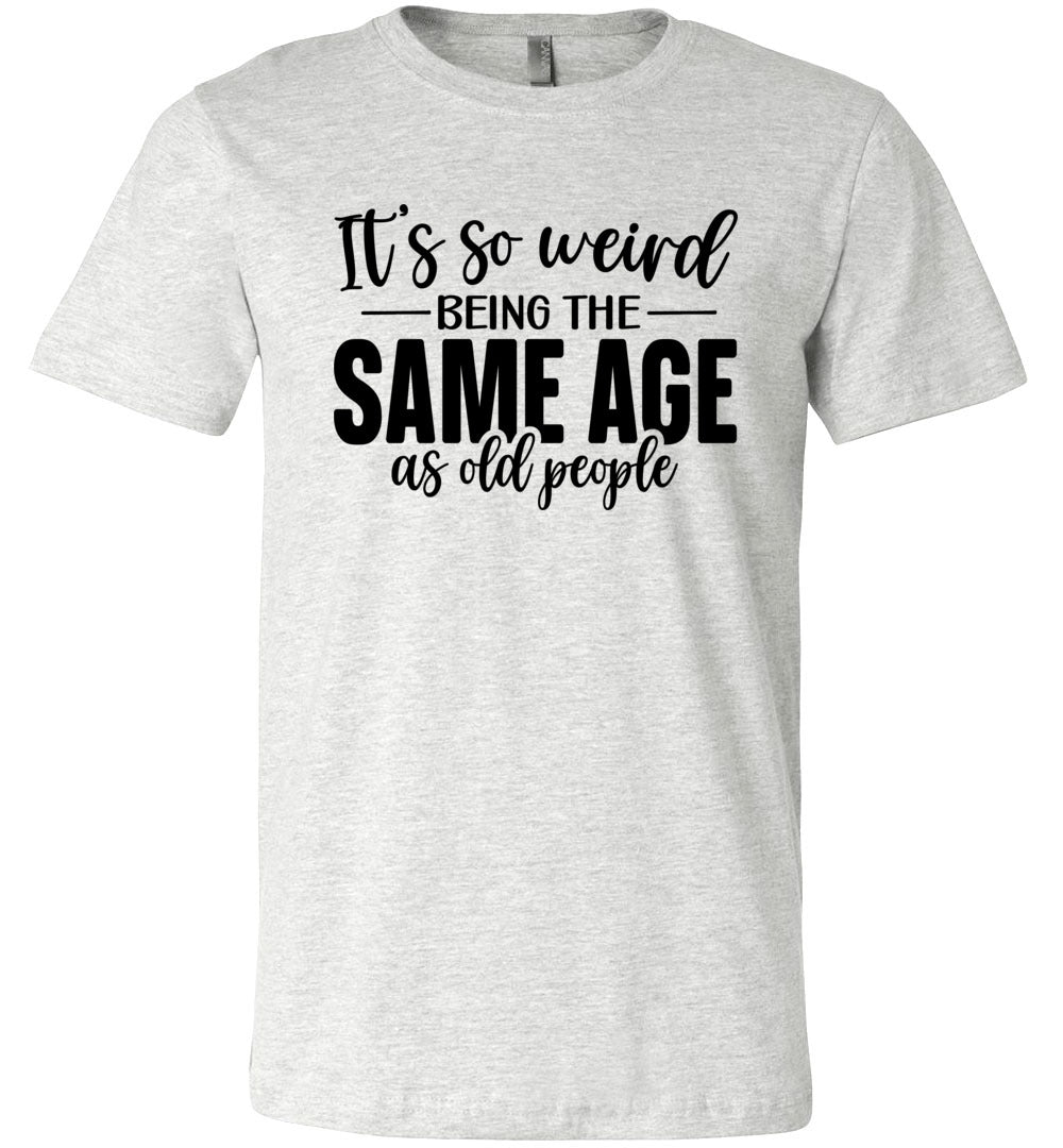 Michelangelo Uendelighed Rig mand Funny Quote T Shirts, Weird Being The Same Age As Old People – That's A  Cool Tee