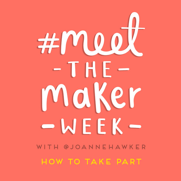 How to take part in meet the maker week with Joanne Hawker graphic