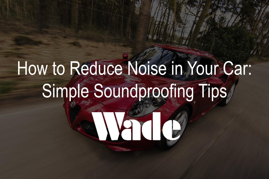 How To Reduce Road Engine And Wind Noise In Your Car Wade Auto