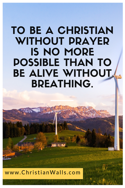 To be a Christian without prayer is no more possible than to be alive without breathing picture print poster christian quote